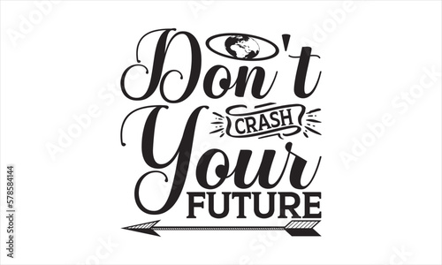 Don t Crash Your Future - Earth Day SVG T-shirt Design  Hand drawn lettering phrase isolated on white background  Sarcastic typography  Vector EPS Editable Files  For stickers  mugs  etc.
