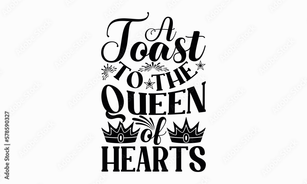 A Toast To The Queen Of Hearts - Victoria Day svg design , Typography Calligraphy , Vector illustration for Cutting Machine, Silhouette Cameo, Cricut Isolated on white background.