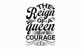 The Reign Of A Queen Of Courage - Victoria Day svg design , Hand written vector , Hand drawn lettering phrase isolated on white background , Illustration for prints on t-shirts and bags, posters.