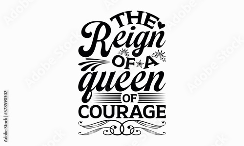 The Reign Of A Queen Of Courage - Victoria Day svg design   Hand written vector   Hand drawn lettering phrase isolated on white background   Illustration for prints on t-shirts and bags  posters.