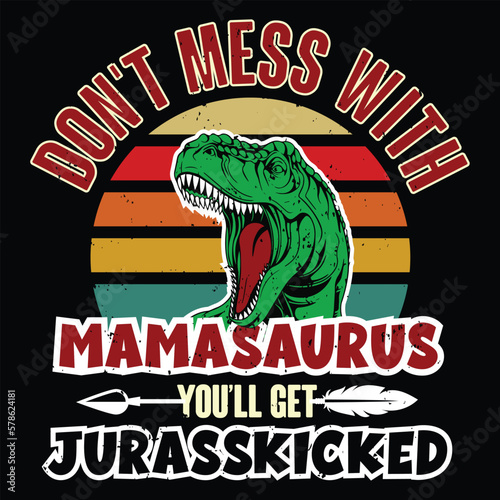 Don't mess with Mamasaurus you'll get Jurasskicked  Mother's day shirt print template, typography design for mom mommy mama daughter grandma girl women aunt mom life child best mom adorable shirt