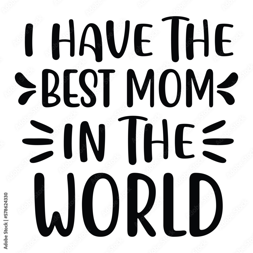 I have the best mom in the world Mother's day shirt print template, typography design for mom mommy mama daughter grandma girl women aunt mom life child best mom adorable shirt