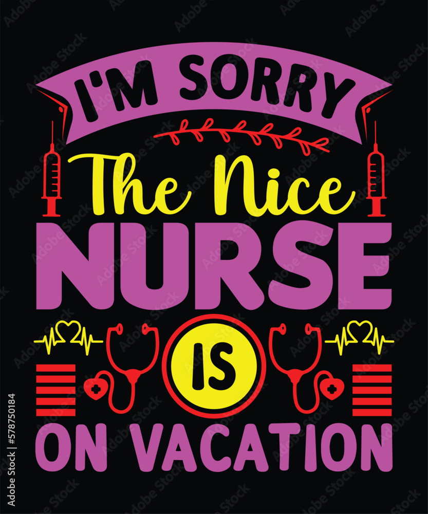 I'm sorry the nice nurse is on vacation- tshirt design and Nurse day t-shirt design template.