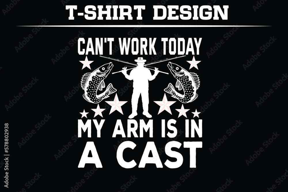 can't work today my arm is in a cast graphic illustration typography Fishing t-shirt design