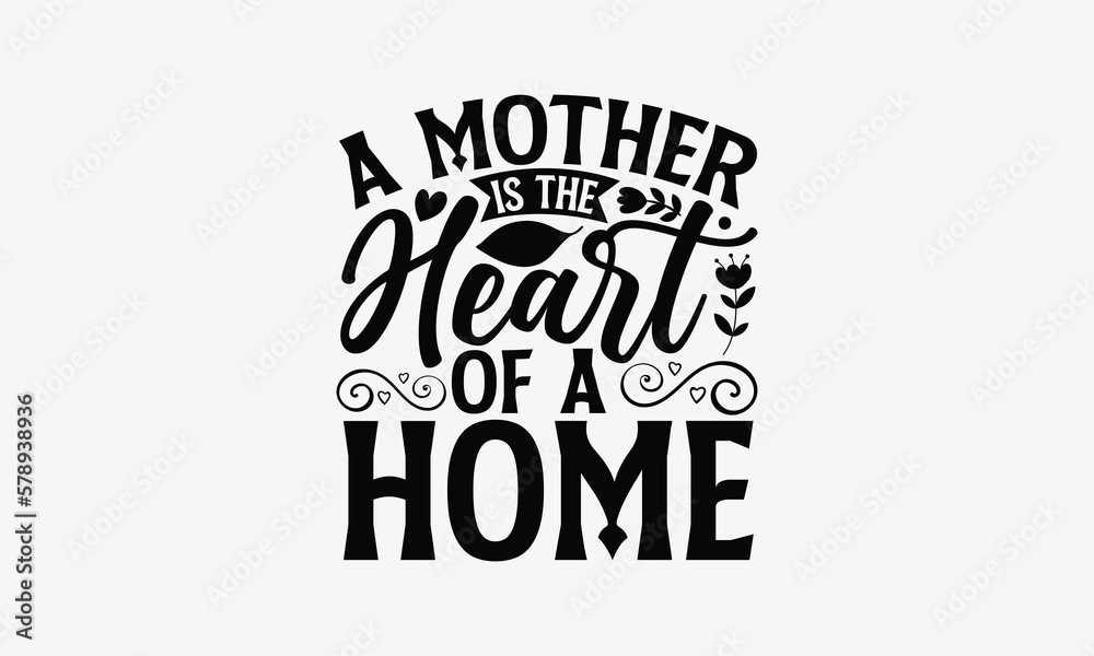 A Mother Is The Heart Of A Home - Mother's Day T-Shirt Design, typography vector, svg files for Cutting, bag, cups, card, prints and posters. A Mother Is The Heart Of A Home - Mother's Day T-Shirt Design, typography vector, svg files for Cutting, bag, cups, card, prints and posters.
