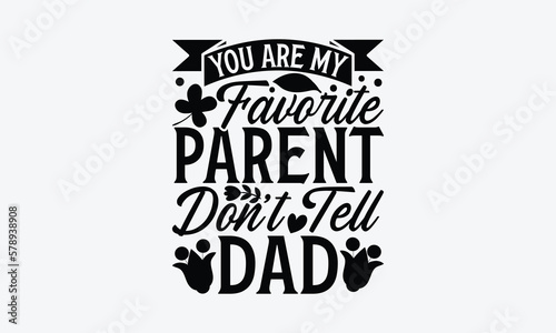 You Are My Favorite Parent Don’t Tell Dad - Mother's Day T-Shirt Design, typography vector, svg files for Cutting, bag, cups, card, prints and posters.