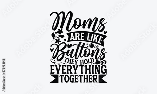 Moms Are Like Buttons They Hold Everything Together - Mother's Day T-Shirt Design, Hand lettering illustration for your design, Cut Files for Cricut Svg, Digital Download, EPS 10.
