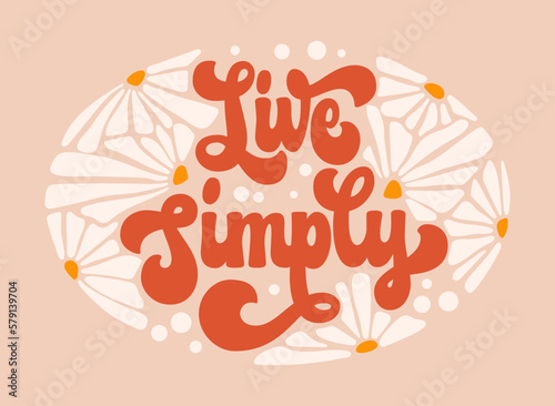Trendy script lettering in modern 70s groovy style - Live simply.  Floral theme phrase with daisy flowers design elements. Isolated vector typography illustration. For prints, fashion, web purposes