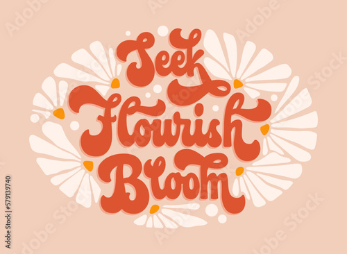 Isolated trendy vector typography illustration - Seek Flourish Bloom. Script lettering in modern 70s groovy style.  Floral theme phrase with flowers design elements. For prints, fashion, web purposes