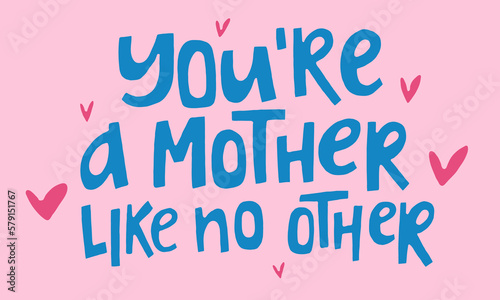 You are a mother like no other - hand-drawn quote. Creative lettering illustration with decor elements for posters, cards, etc.
