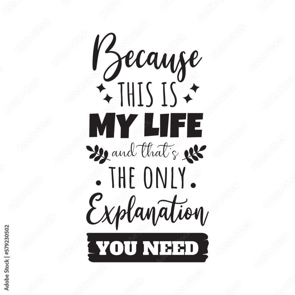 Because This Is My Life and That's The Only Explanation You Need. Hand Lettering And Inspiration Positive Quote. Hand Lettered Quote. Modern Calligraphy.