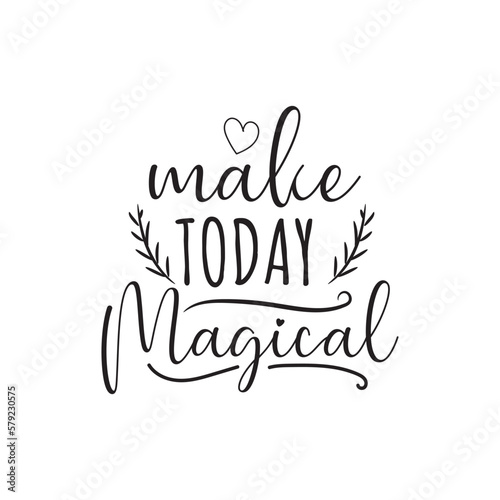 Make Today Magical. Hand Lettering And Inspiration Positive Quote. Hand Lettered Quote. Modern Calligraphy.