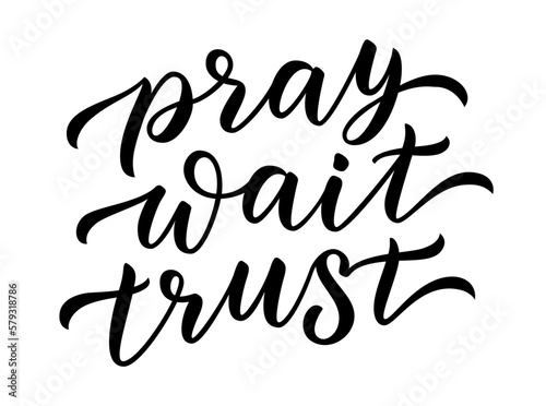 PRAY, WAIT, TRUST. Motivation Quote. Christian religious calligraphy text pray, wait, trust. Design print for t shirt, pin label, badges sticker greeting card. Vector illustration.