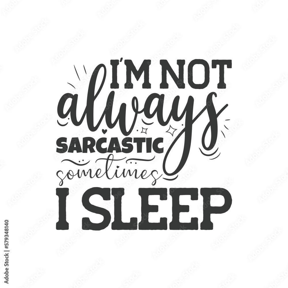 I'm Not Always Sarcastic Sometimes I Sleep I'm Not Always Sarcastic Sometimes I Sleep