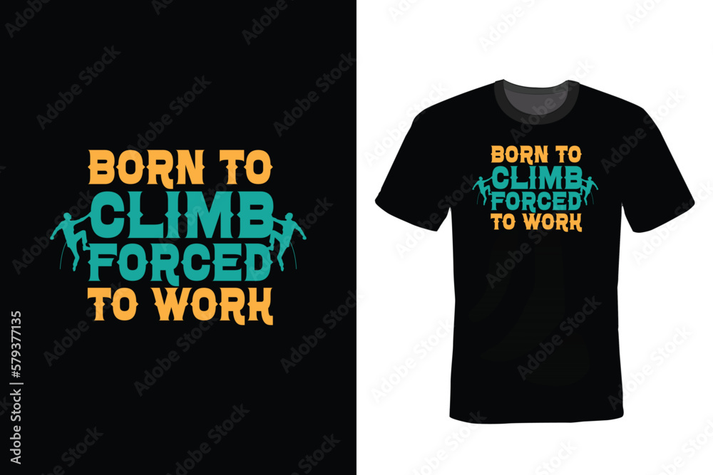 born to climb forced to work, Climbing T shirt design, vintage, typography born to climb forced to work, Climbing T shirt design, vintage, typography