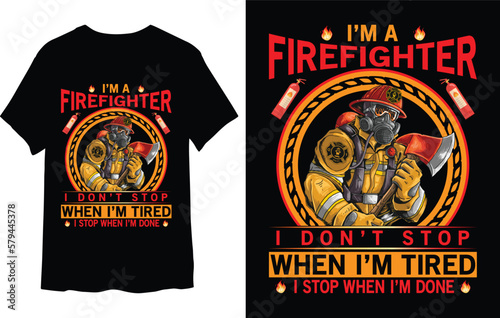 I am a firefighter t-shirt design I don't stop when I'm tired
