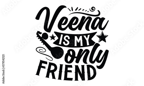 Veena Is My Only Friend- Veena svg design,  Hand drawn typography vector quotes white background, Illustration for prints on t-shirts and bags, posters mog eps 10.