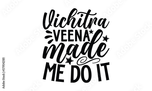 Vichitra Veena Made Me Do It- Veena svg design,  Hand drawn typography vector quotes white background, Illustration for prints on t-shirts and bags, posters mog eps 10. photo