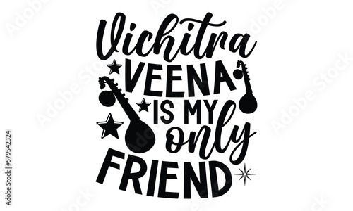 Vichitra Veena Is My Only Friend- Veena t-shirt design, card template typography vector File. lettering on a white background for svg Cutting Machine, Silhouette Cameo, Cricut photo
