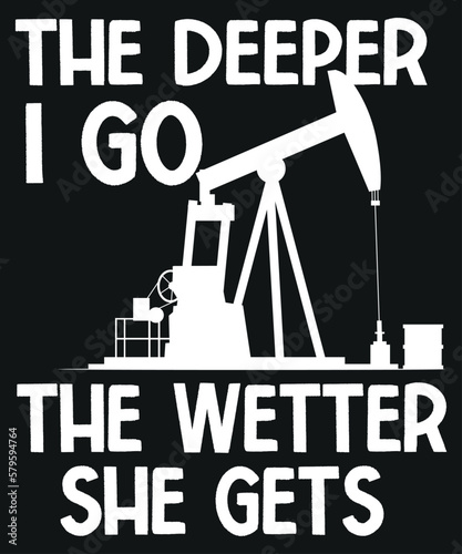 The deeper I go the wetter she gets t shirt design vector, oilfield,Oilfield Worker, Oilgirl, vintage, retro, Funny, saying, screen print, print ready, vector eps, editable eps, shirt design, quote