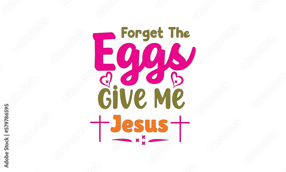 Forget the Eggs Give Me Jesus, 
T-Shirt Design, Mug Design.