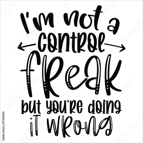 I'm not a control freak but you're doing it wrong Mother's day shirt print template, typography design for mom mommy mama daughter grandma girl women aunt mom life child best mom adorable shirt