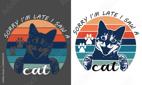 Sorry I'm late I saw a cat t shirt design