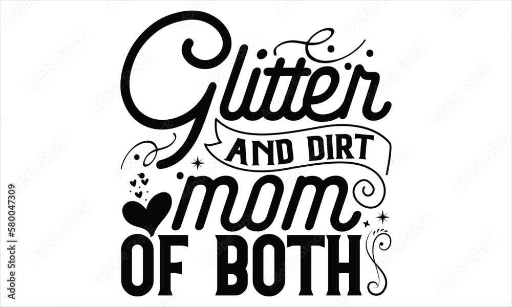 Glitter and Dirt Mom Of Both - Mother’s Day T Shirt Design, Modern calligraphy, Conceptual handwritten phrase calligraphic, For the design of postcards, svg for posters