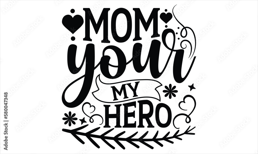 Mom Your My Hero - Mother’s Day T Shirt Design, Modern calligraphy, Conceptual handwritten phrase calligraphic, For the design of postcards, svg for posters
