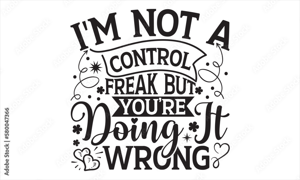I'm Not A Control Freak But You’re Doing It Wrong - Mother’s Day T Shirt Design, Modern calligraphy, Conceptual handwritten phrase calligraphic, For the design of postcards, svg for posters I'm Not A Control Freak But You’re Doing It Wrong - Mother’s Day T Shirt Design, Modern calligraphy, Conceptual handwritten phrase calligraphic, For the design of postcards, svg for posters