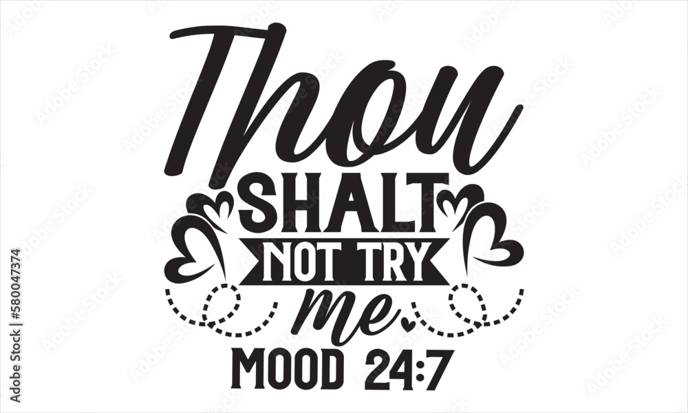 Obraz premium Thou Shalt Not Try Me Mood 24:7 - Mother’s Day T Shirt Design, Modern calligraphy, Conceptual handwritten phrase calligraphic, For the design of postcards, svg for posters