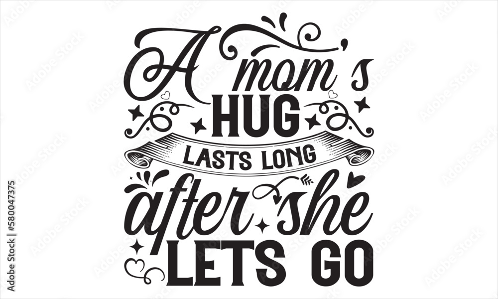 A Mom’s Hug Lasts Long After She Lets Go - Mother’s Day T Shirt Design, Modern calligraphy, Conceptual handwritten phrase calligraphic, For the design of postcards, svg for posters A Mom’s Hug Lasts Long After She Lets Go - Mother’s Day T Shirt Design, Modern calligraphy, Conceptual handwritten phrase calligraphic, For the design of postcards, svg for posters
