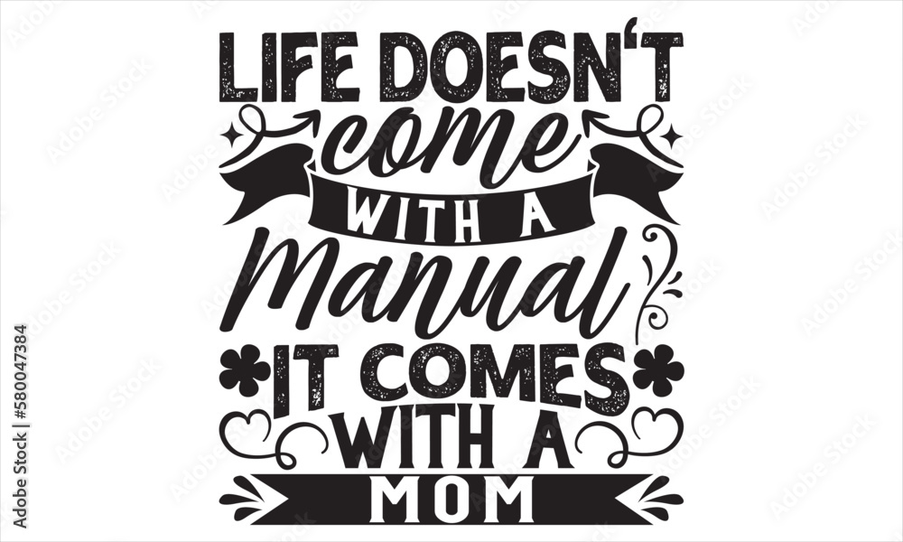Life Doesn’t Come With A Manual It Comes With A Mom - Mother’s Day T Shirt Design, Modern calligraphy, Conceptual handwritten phrase calligraphic, For the design of postcards, svg for posters
