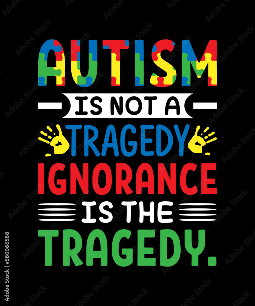 Autism Is Not A Tragedy Ignorance Is The Tragedy T-shirt design Autism Is Not A Tragedy Ignorance Is The Tragedy T-shirt design