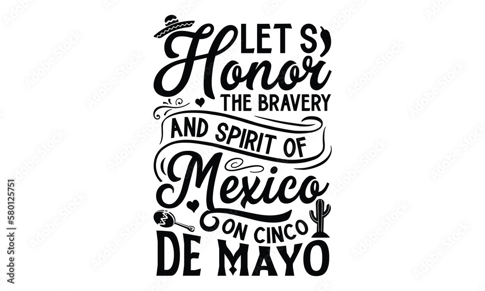 Let’s honor the bravery and spirit of Mexico on, Cinco De Mayo T- shirt Design, Hand drawn lettering phrase isolated on white background, typography svg Design, posters, cards, vector sign, eps 10 - obrazy, fototapety, plakaty 