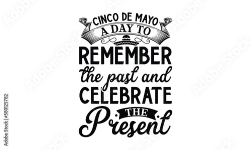 Cinco de Mayo, a day to remember the past and celeb, Cinco De Mayo T- shirt Design, Hand drawn lettering phrase isolated on white background, typography svg Design, posters, cards, vector sign, eps 10