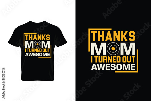 Thanks Mom I Turned Out Awesome. Mothers day t shirt design best selling t-shirt design typography creative custom, t-shirt design