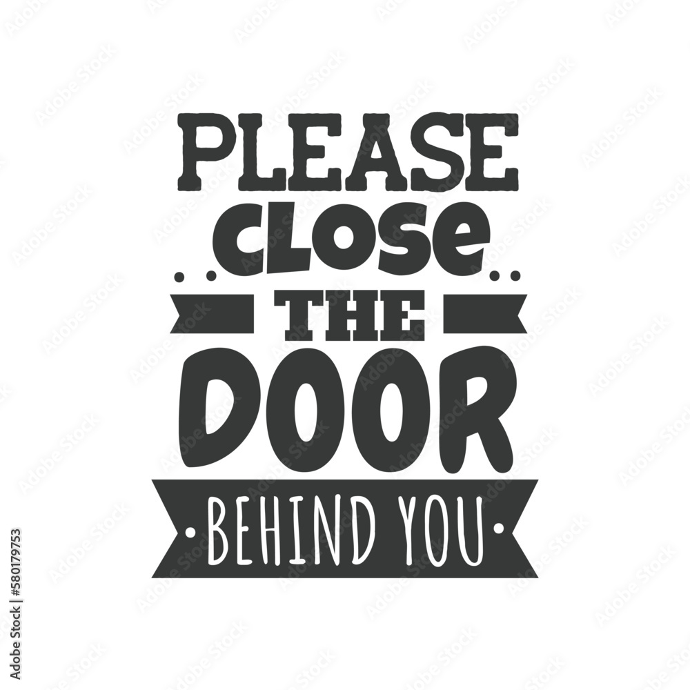 Please Close The Door Behind You. 