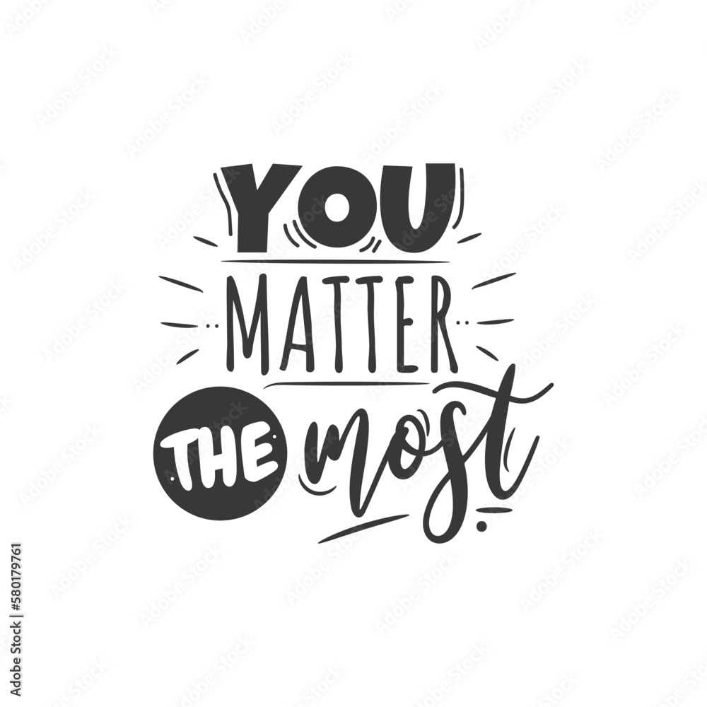 You Matter The Most. Hand Lettering And Inspiration Positive Quote. Hand Lettered Quote. Modern Calligraphy. You Matter The Most. Hand Lettering And Inspiration Positive Quote. Hand Lettered Quote. Modern Calligraphy.
