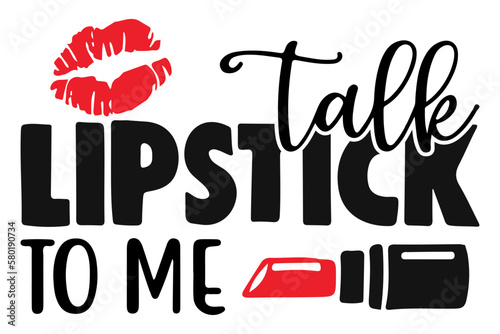 Talk lipstick to me svg, Lipstick Svg, Makeup Svg, Beauty Svg, Glam Svg, Prints for girls, prints for t-shirts, printable vector clip art, svg files for cricut
