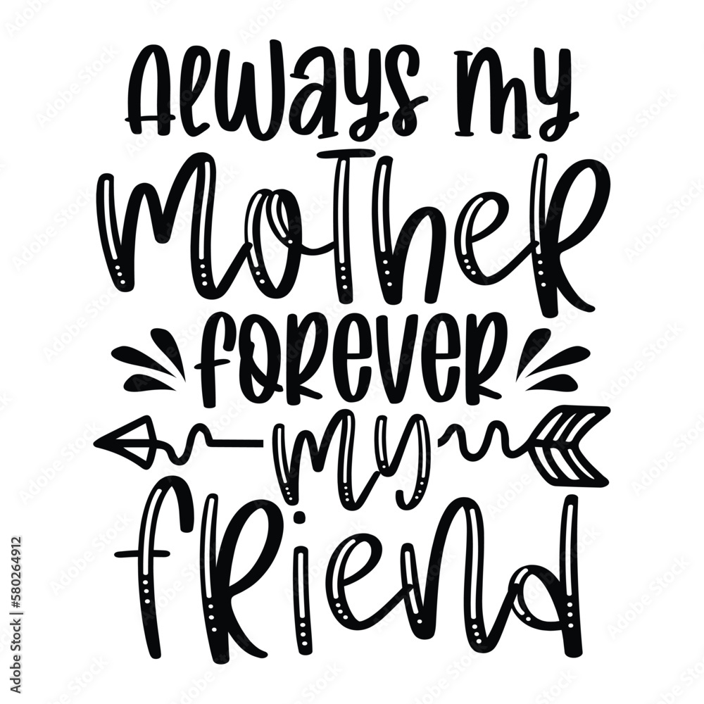 Always my mother forever my friend Mother's day shirt print template, typography design for mom mommy mama daughter grandma girl women aunt mom life child best mom adorable shirt