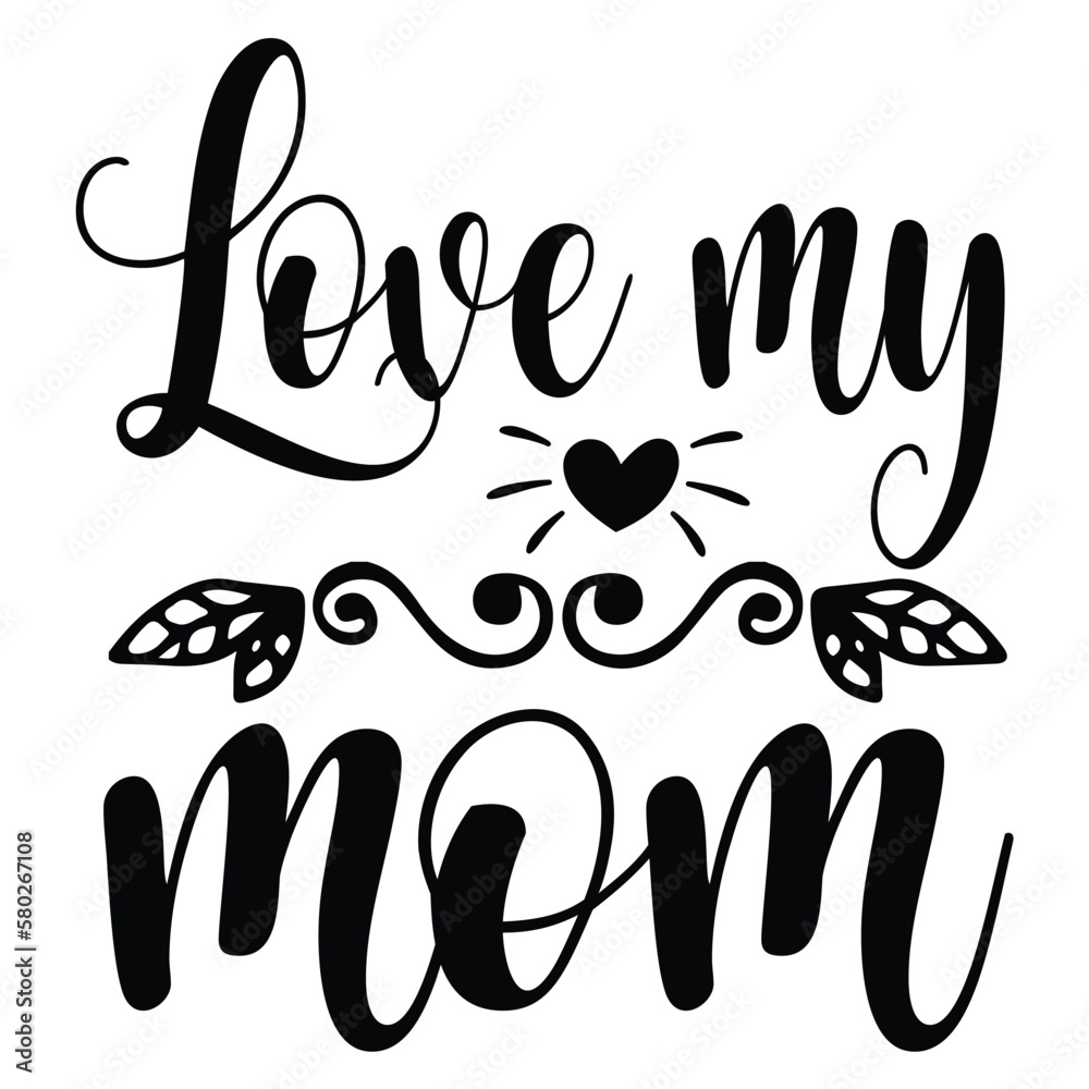 Obraz premium Love my mom Mother's day shirt print template, typography design for mom mommy mama daughter grandma girl women aunt mom life child best mom adorable shirt