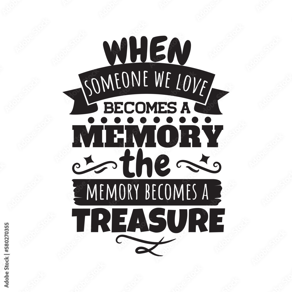 When Someone We Love Becomes A Memory The Memory Becomes A Treasure When Someone We Love Becomes A Memory The Memory Becomes A Treasure