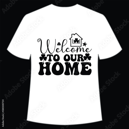 Welcome to our home Happy St Patrick's day shirt print template, St Patrick's design, typography design for Irish day, women day, lucky clover, Irish gift photo