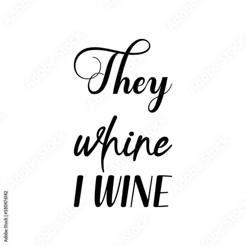 they whine i wine black lettering quote
