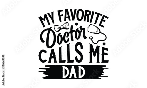 My favorite doctor calls me dad- Father s day T-shirt Design  Conceptual handwritten phrase calligraphic design  Inspirational vector typography  svg