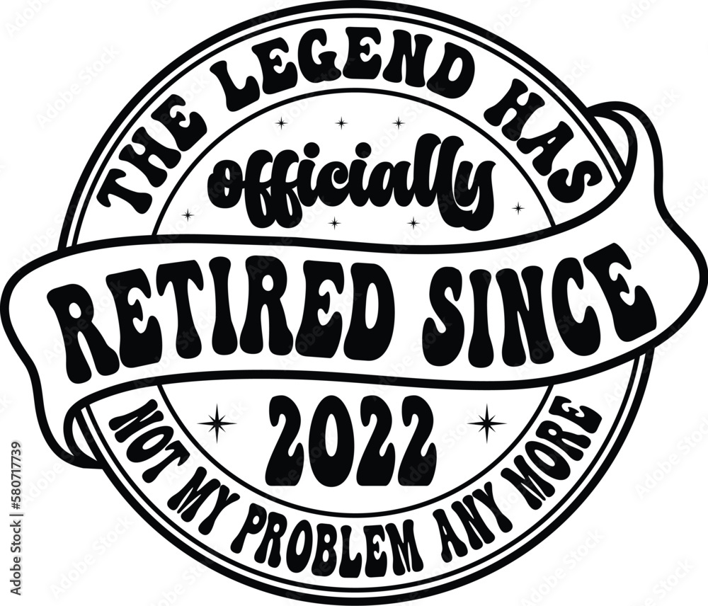 the legend has officially retired since 2022 not my problem any more svg shirt the legend has officially retired since 2022 not my problem any more svg shirt