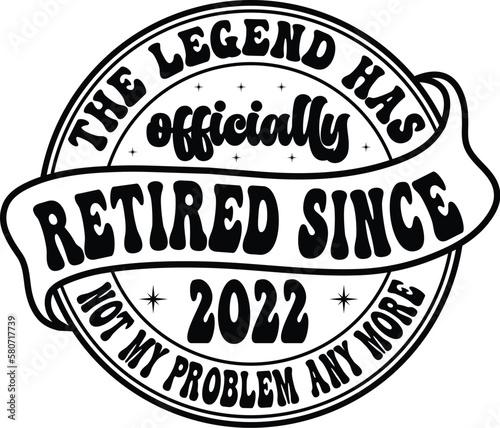 the legend has officially retired since 2022 not my problem any more svg shirt