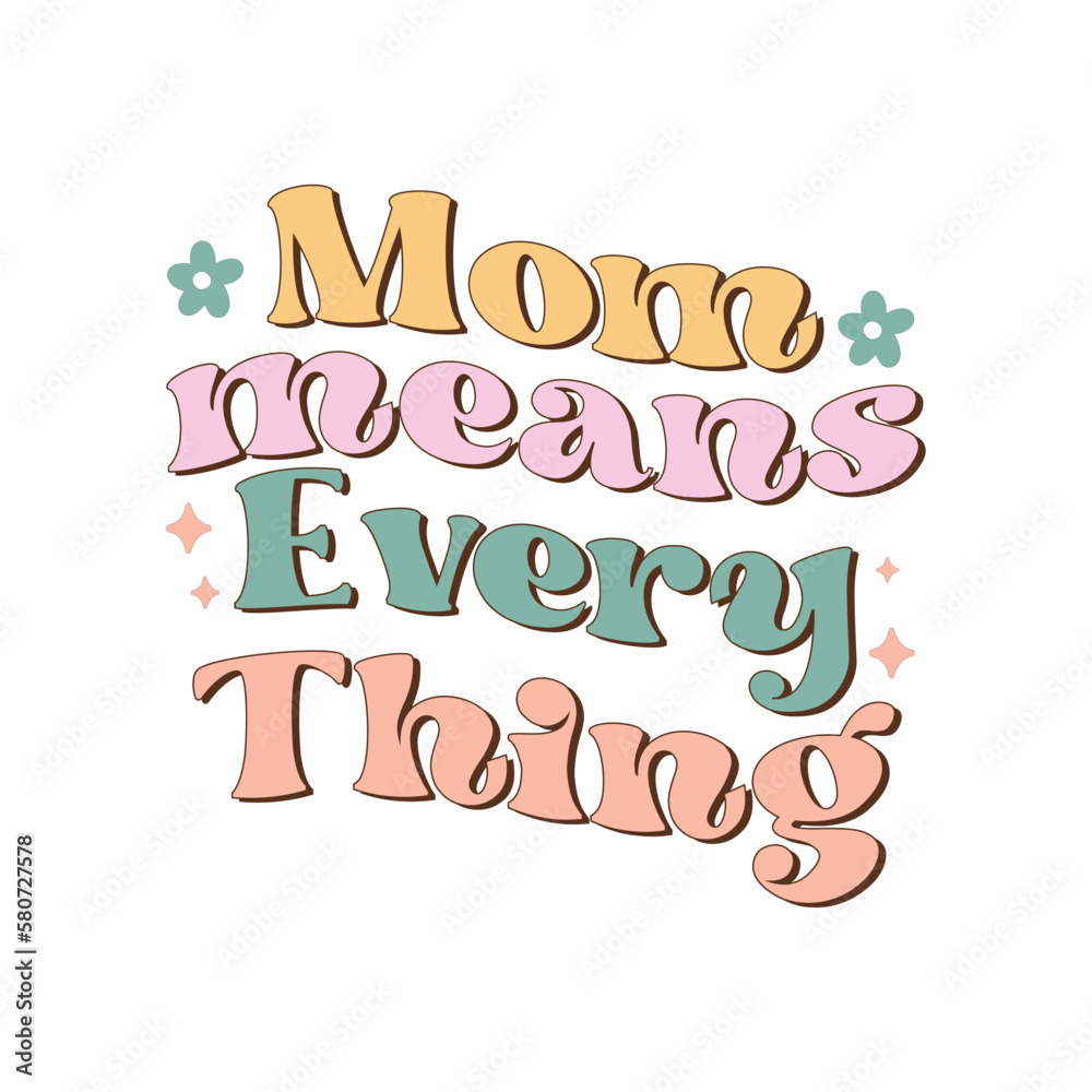 Mom means everything Mom means everything