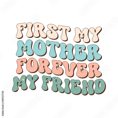 first my mother forever my friend